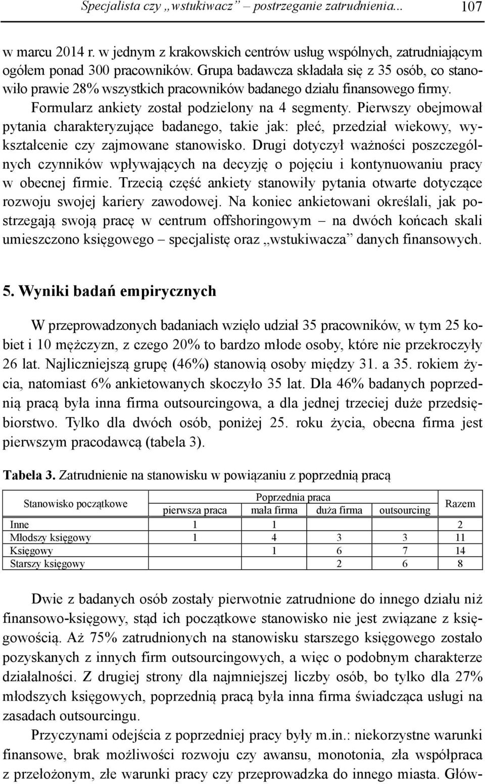 Pierwszy obejmował pytania charakteryzujące badanego, takie jak: płeć, przedział wiekowy, wykształcenie czy zajmowane stanowisko.