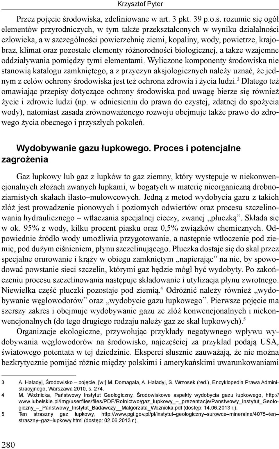 rozumie się ogół elementów przyrodniczych, w tym także przekształconych w wyniku działalności człowieka, a w szczególności powierzchnię ziemi, kopaliny, wody, powietrze, krajobraz, klimat oraz