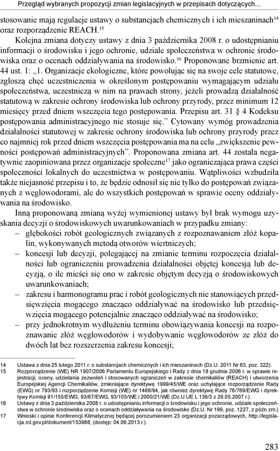 o udostępnianiu informacji o środowisku i jego ochronie, udziale społeczeństwa w ochronie środowiska oraz o ocenach oddziaływania na środowisko. 16 Proponowane brzmienie art. 44 ust. 1: 1.