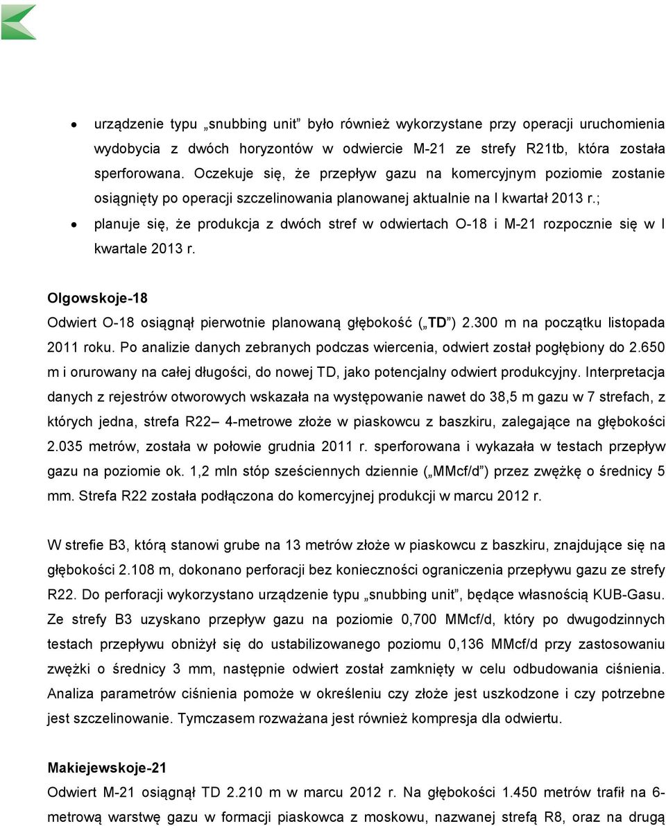 ; planuje się, że produkcja z dwóch stref w odwiertach O-18 i M-21 rozpocznie się w I kwartale 2013 r. Olgowskoje-18 Odwiert O-18 osiągnął pierwotnie planowaną głębokość ( TD ) 2.