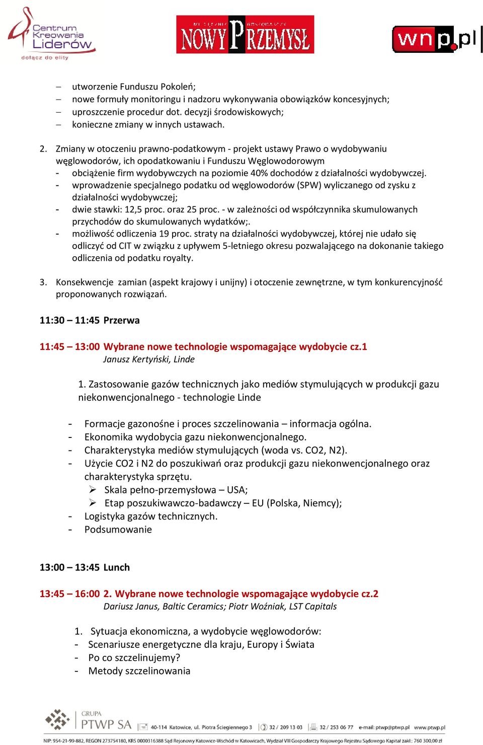 działalności wydobywczej. - wprowadzenie specjalnego podatku od węglowodorów (SPW) wyliczanego od zysku z działalności wydobywczej; - dwie stawki: 12,5 proc. oraz 25 proc.