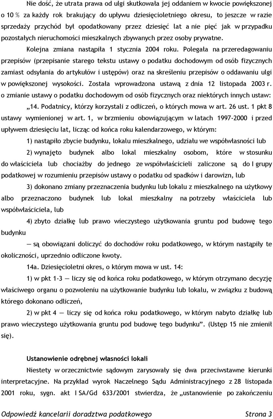 Polegała na przeredagowaniu przepisów (przepisanie starego tekstu ustawy o podatku dochodowym od osób fizycznych zamiast odsyłania do artykułów i ustępów) oraz na skreśleniu przepisów o oddawaniu