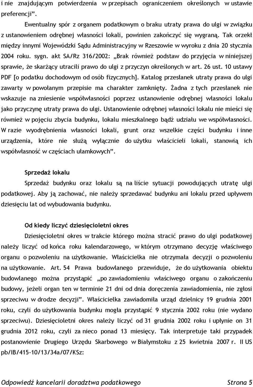 Tak orzekł między innymi Wojewódzki Sądu Administracyjny w Rzeszowie w wyroku z dnia 20 stycznia 2004 roku. sygn.