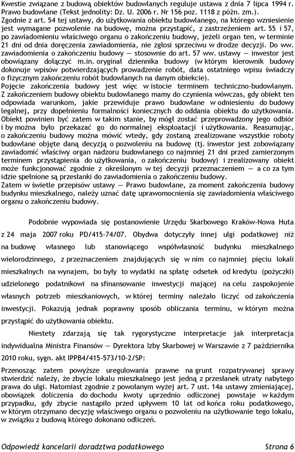 55 i 57, po zawiadomieniu właściwego organu o zakończeniu budowy, jeżeli organ ten, w terminie 21 dni od dnia doręczenia zawiadomienia, nie zgłosi sprzeciwu w drodze decyzji. Do ww.