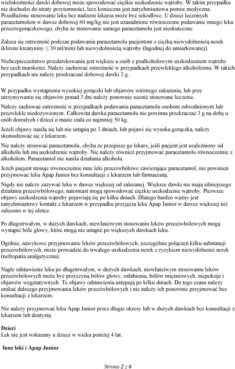 U dzieci leczonych paracetamolem w dawce dobowej 60 mg/kg nie jest uzasadnione równoczesne podawanie innego leku przeciwgorączkowego, chyba że stosowanie samego paracetamolu jest nieskuteczne.