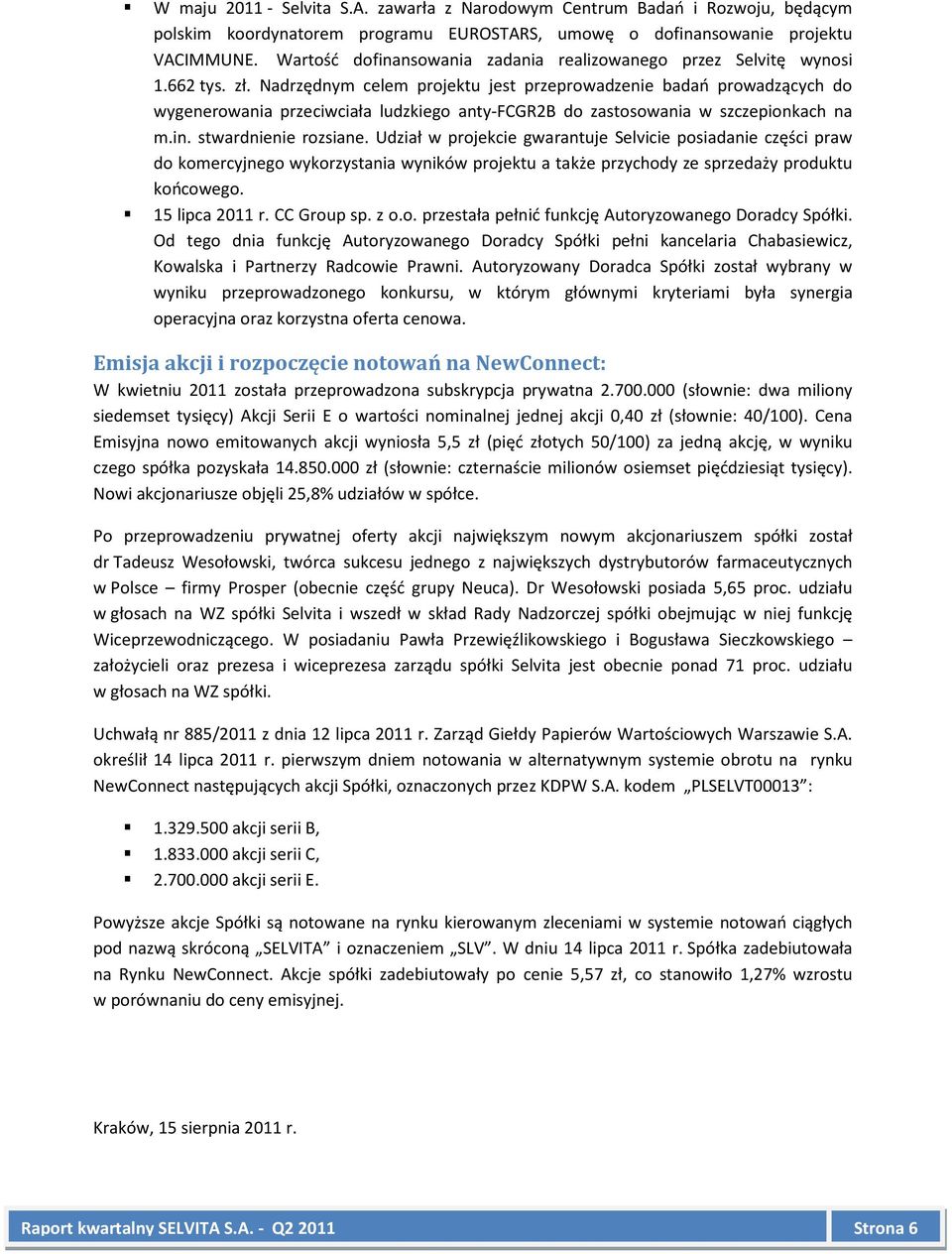 Nadrzędnym celem projektu jest przeprowadzenie badań prowadzących do wygenerowania przeciwciała ludzkiego anty-fcgr2b do zastosowania w szczepionkach na m.in. stwardnienie rozsiane.