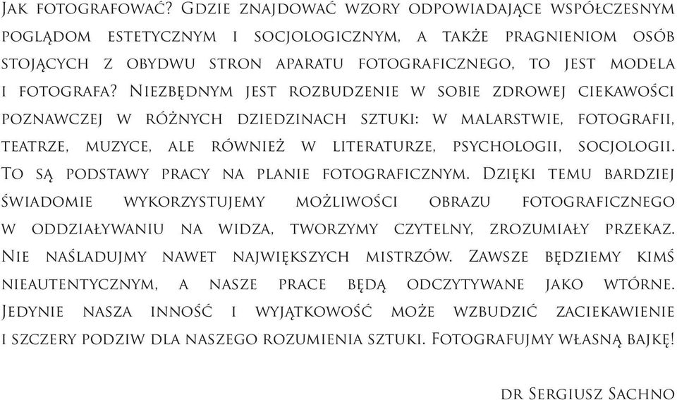 Niezbędnym jest rozbudzenie w sobie zdrowej ciekawości poznawczej w różnych dziedzinach sztuki: w malarstwie, fotografii, teatrze, muzyce, ale również w literaturze, psychologii, socjologii.