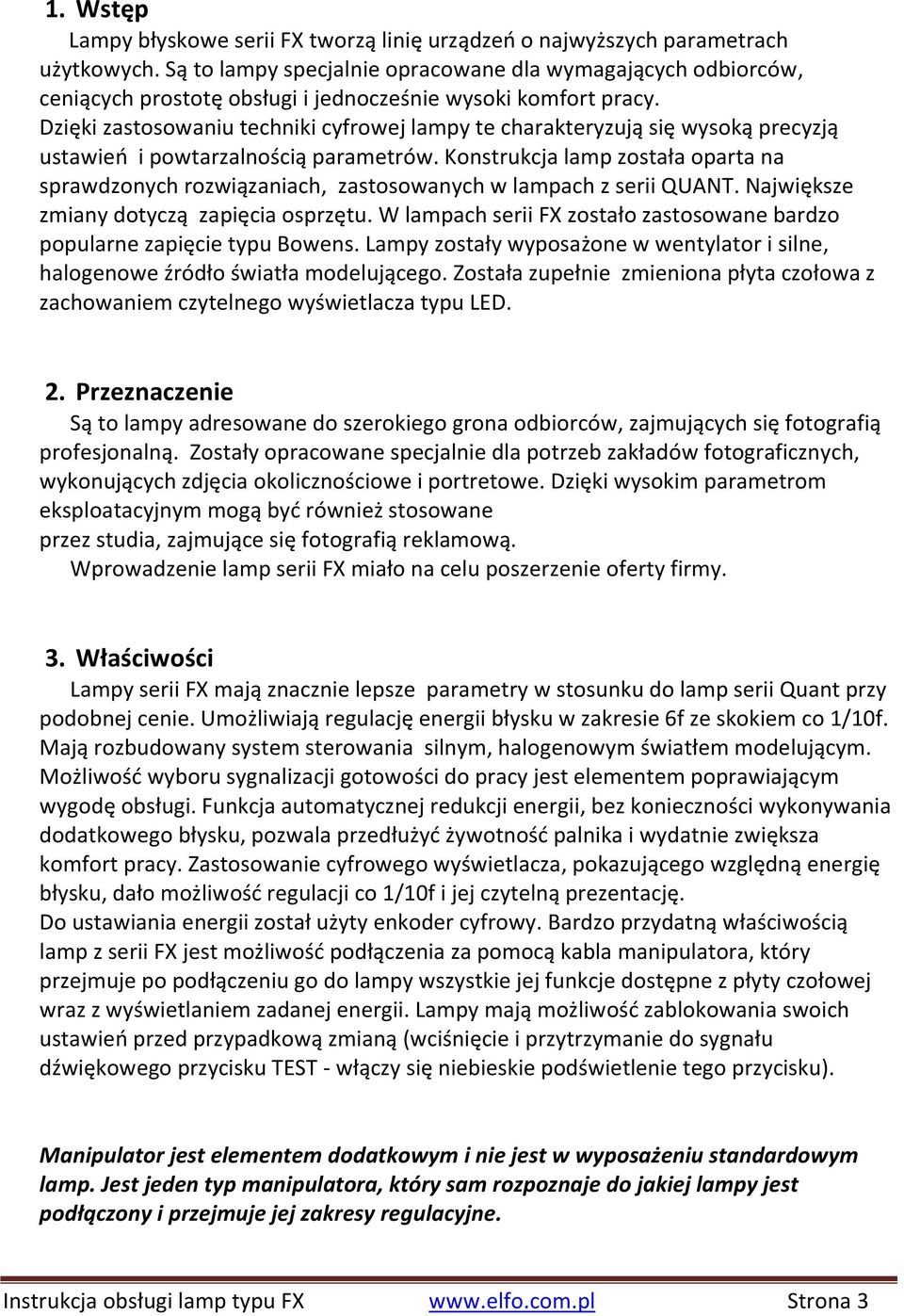 Dzięki zastosowaniu techniki cyfrowej lampy te charakteryzują się wysoką precyzją ustawieo i powtarzalnością parametrów.