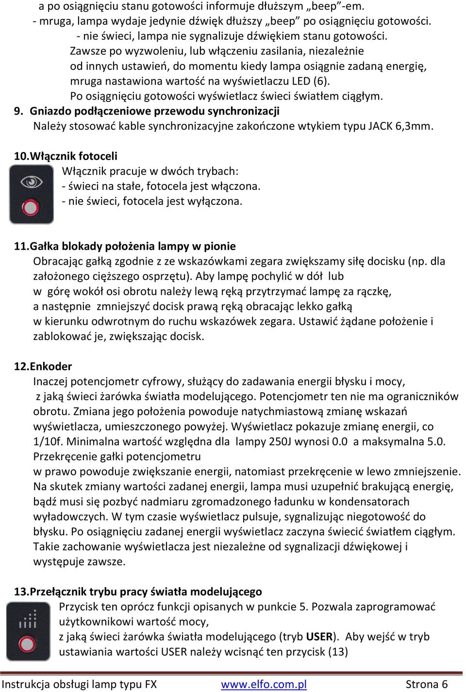 Po osiągnięciu gotowości wyświetlacz świeci światłem ciągłym. 9. Gniazdo podłączeniowe przewodu synchronizacji Należy stosowad kable synchronizacyjne zakooczone wtykiem typu JACK 6,3mm. 10.