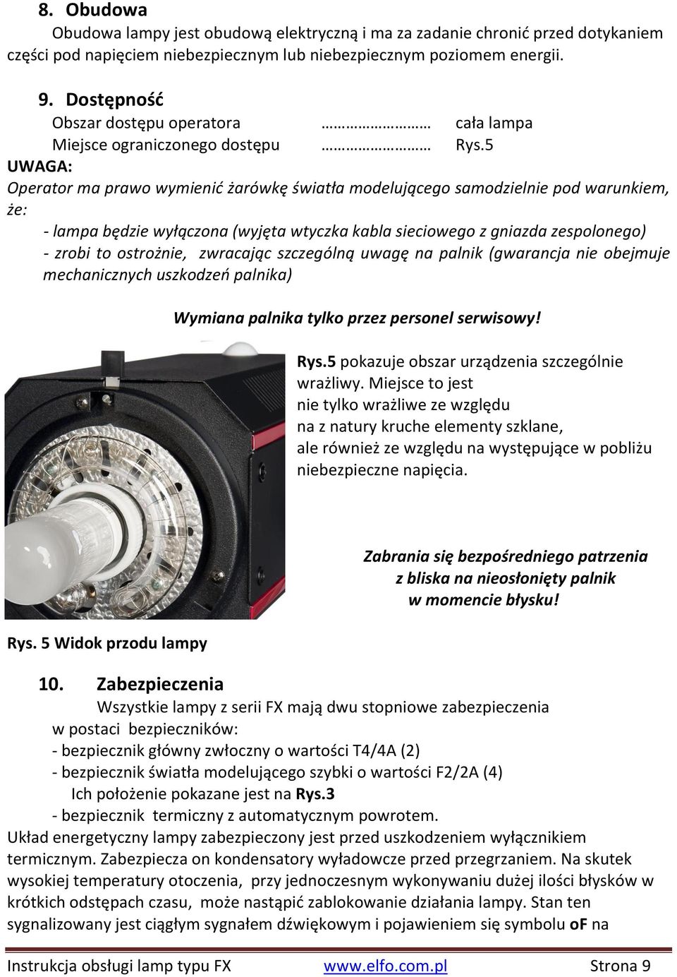 5 UWAGA: Operator ma prawo wymienid żarówkę światła modelującego samodzielnie pod warunkiem, że: - lampa będzie wyłączona (wyjęta wtyczka kabla sieciowego z gniazda zespolonego) - zrobi to ostrożnie,