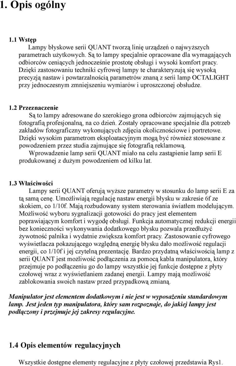 Dzięki zastosowaniu techniki cyfrowej lampy te charakteryzują się wysoką precyzją nastaw i powtarzalnością parametrów znaną z serii lamp OCTALIGHT przy jednoczesnym zmniejszeniu wymiarów i