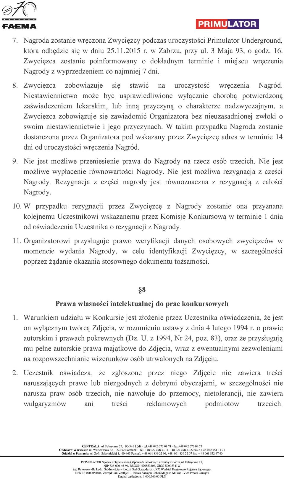 Niestawiennictwo może być usprawiedliwione wyłącznie chorobą potwierdzoną zaświadczeniem lekarskim, lub inną przyczyną o charakterze nadzwyczajnym, a Zwycięzca zobowiązuje się zawiadomić Organizatora