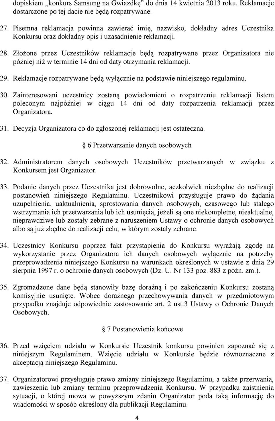 Złożone przez Uczestników reklamacje będą rozpatrywane przez Organizatora nie później niż w terminie 14 dni od daty otrzymania reklamacji. 29.