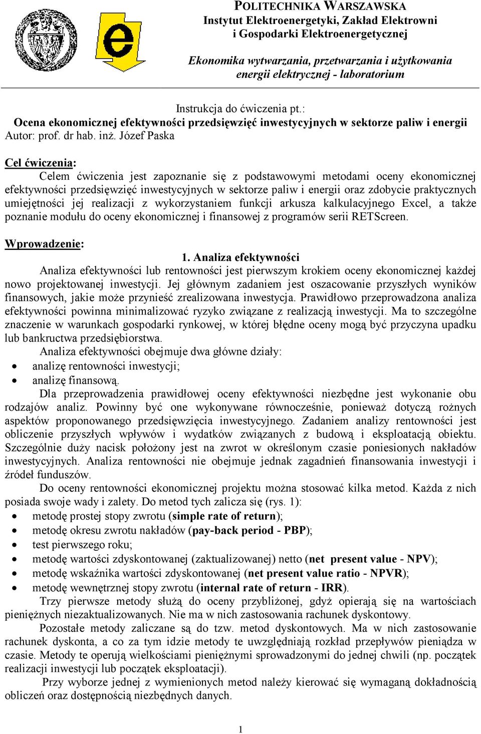 Józef Paska Cel ćwiczeia: Celem ćwiczeia jes zapozaie się z podsawowymi meodami ocey ekoomiczej efekywości przedsięwzięć iwesycyjych w sekorze paliw i eergii oraz zdobycie prakyczych umiejęości jej