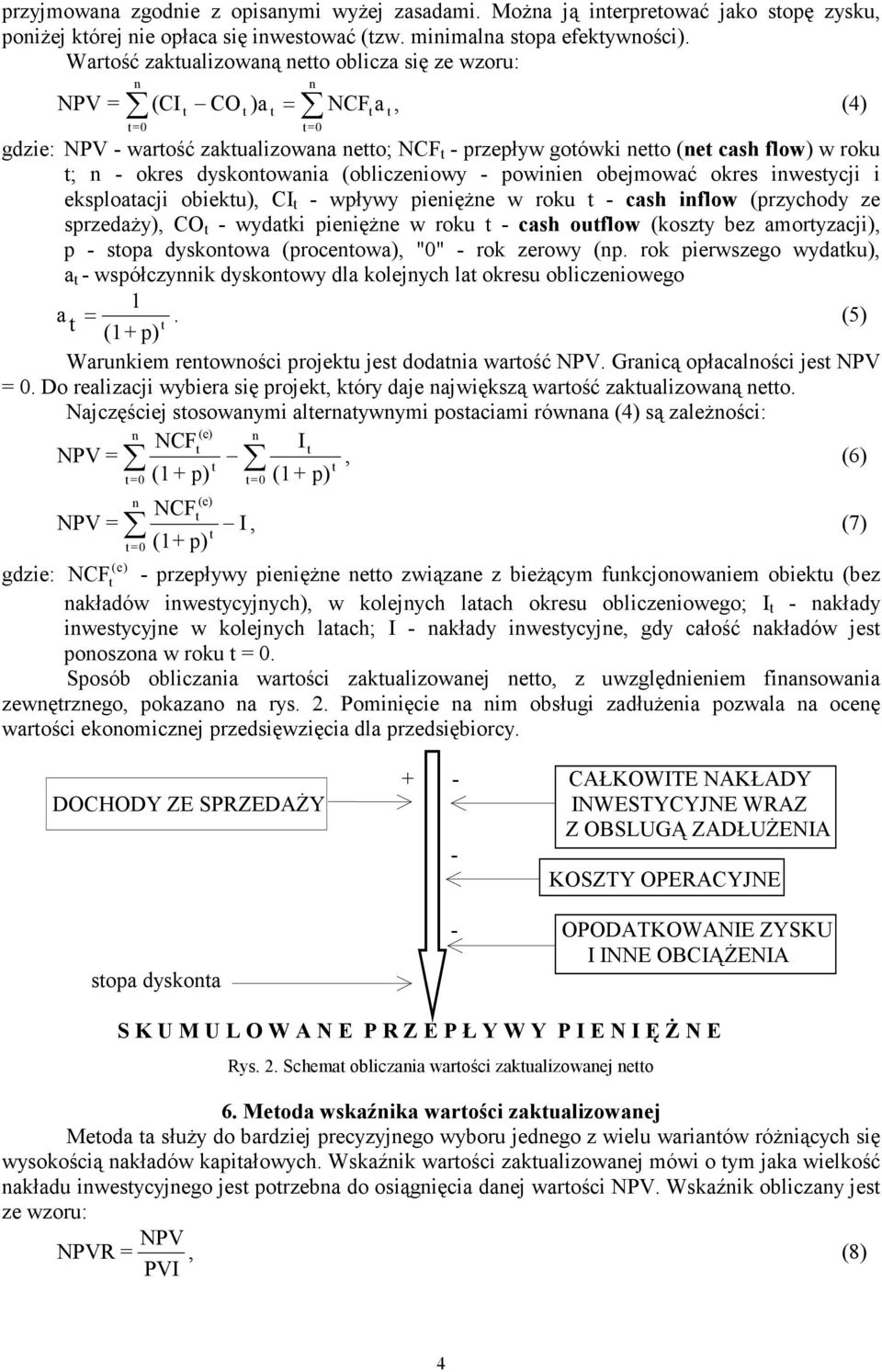 powiie obejmować okres iwesycji i eksploaacji obieku), CI - wpływy pieięŝe w roku - cash iflow (przychody ze sprzedaŝy), CO - wydaki pieięŝe w roku - cash ouflow (koszy bez amoryzacji), p - sopa