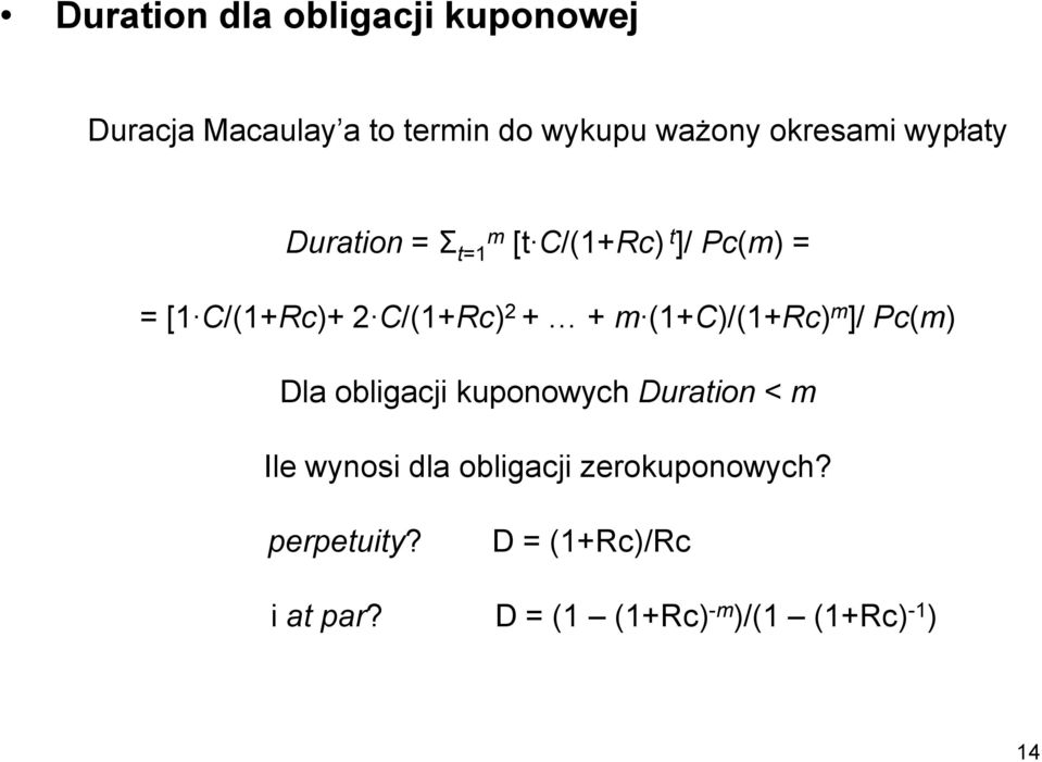 2 + + m (1+C)/(1+Rc) m ]/ Pc(m) Dla obligacji kuponowych Duration < m Ile wynosi dla