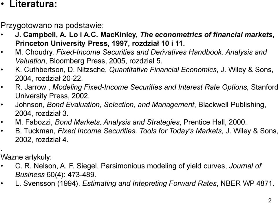 Jarrow, Modeling Fixed-Income Securities and Interest Rate Options, Stanford University Press, 2002. Johnson, Bond Evaluation, Selection, and Management, Blackwell Publishing, 2004, rozdział 3. M. Fabozzi, Bond Markets, Analysis and Strategies, Prentice Hall, 2000.