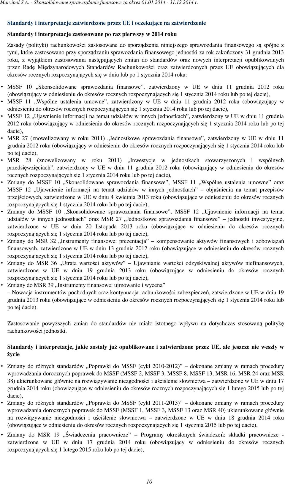 zastosowania następujących zmian do standardów oraz nowych interpretacji opublikowanych przez Radę Międzynarodowych Standardów Rachunkowości oraz zatwierdzonych przez UE obowiązujących dla okresów