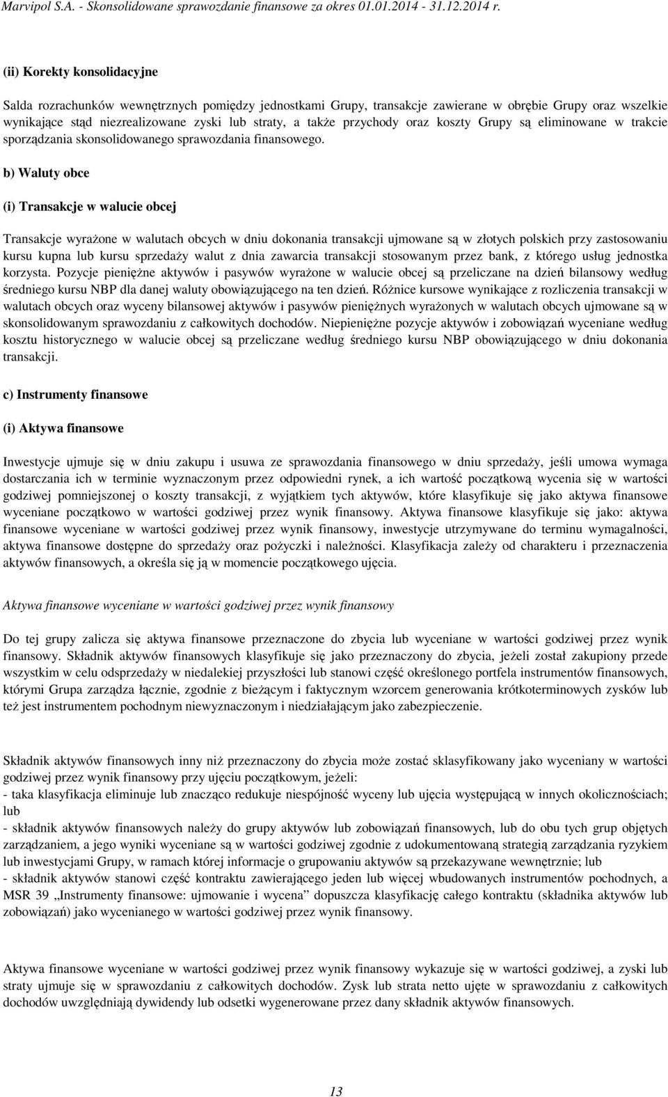 b) Waluty obce (i) Transakcje w walucie obcej Transakcje wyraŝone w walutach obcych w dniu dokonania transakcji ujmowane są w złotych polskich przy zastosowaniu kursu kupna lub kursu sprzedaŝy walut