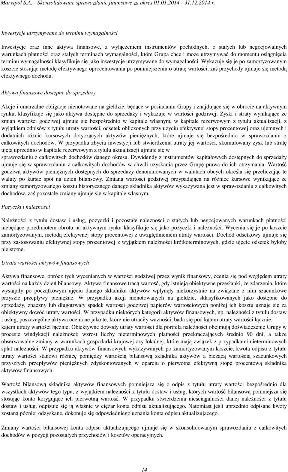 Wykazuje się je po zamortyzowanym koszcie stosując metodę efektywnego oprocentowania po pomniejszeniu o utratę wartości, zaś przychody ujmuje się metodą efektywnego dochodu.