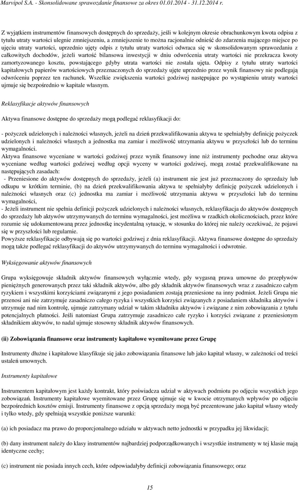 bilansowa inwestycji w dniu odwrócenia utraty wartości nie przekracza kwoty zamortyzowanego kosztu, powstającego gdyby utrata wartości nie została ujęta.