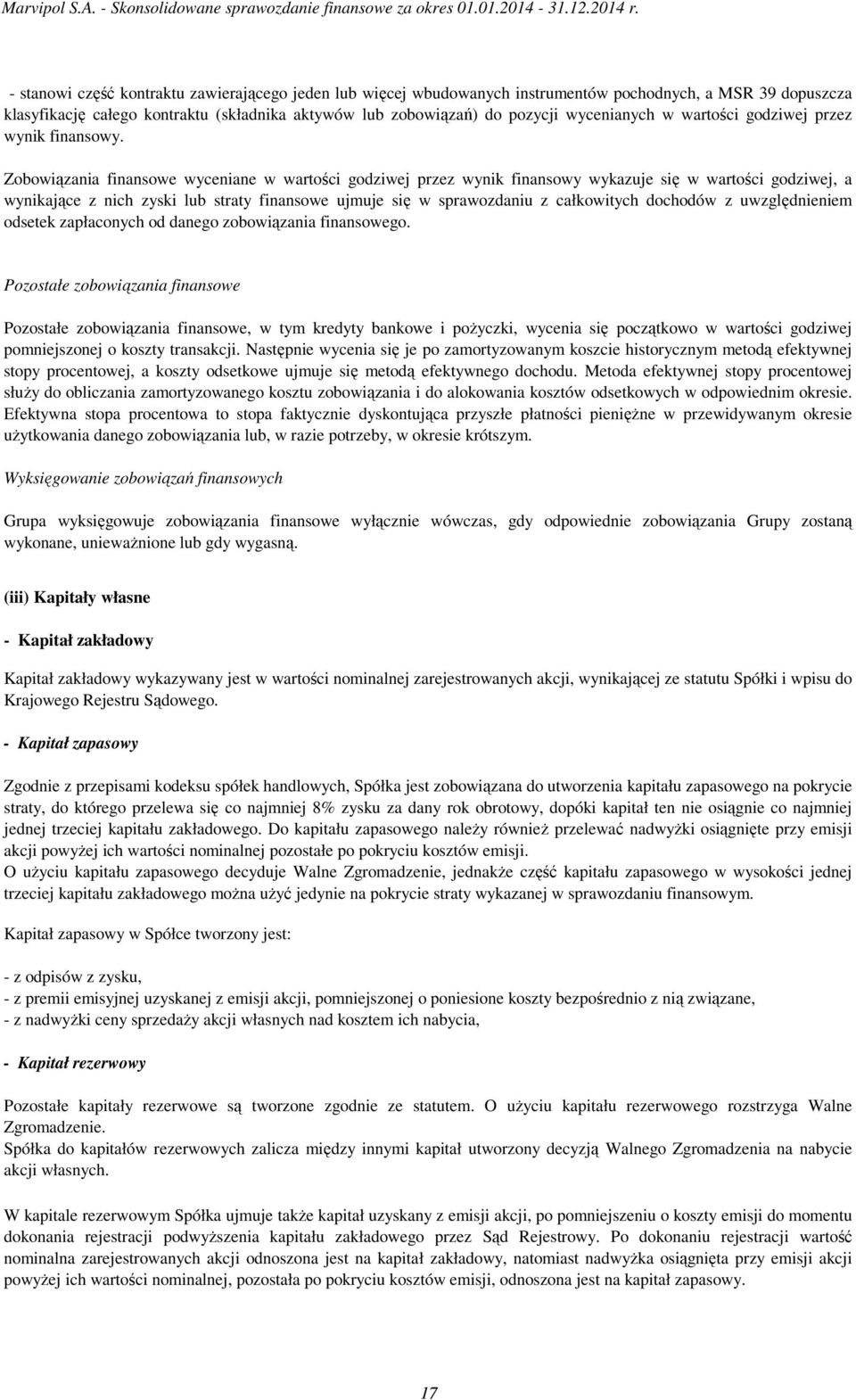 Zobowiązania finansowe wyceniane w wartości godziwej przez wynik finansowy wykazuje się w wartości godziwej, a wynikające z nich zyski lub straty finansowe ujmuje się w sprawozdaniu z całkowitych