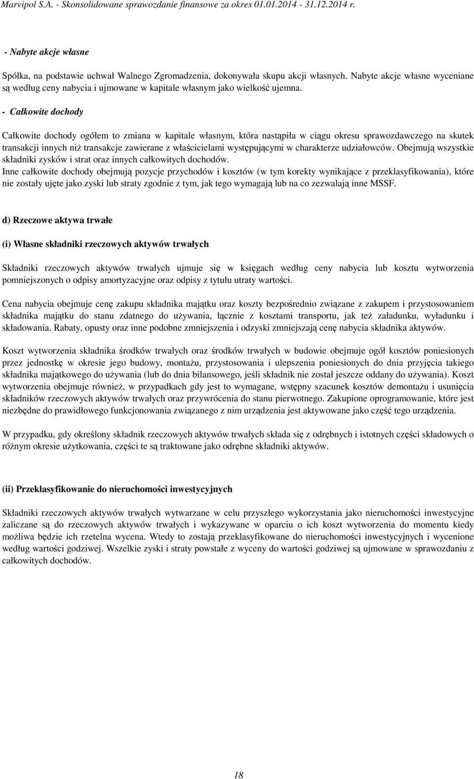 - Całkowite dochody Całkowite dochody ogółem to zmiana w kapitale własnym, która nastąpiła w ciągu okresu sprawozdawczego na skutek transakcji innych niŝ transakcje zawierane z właścicielami