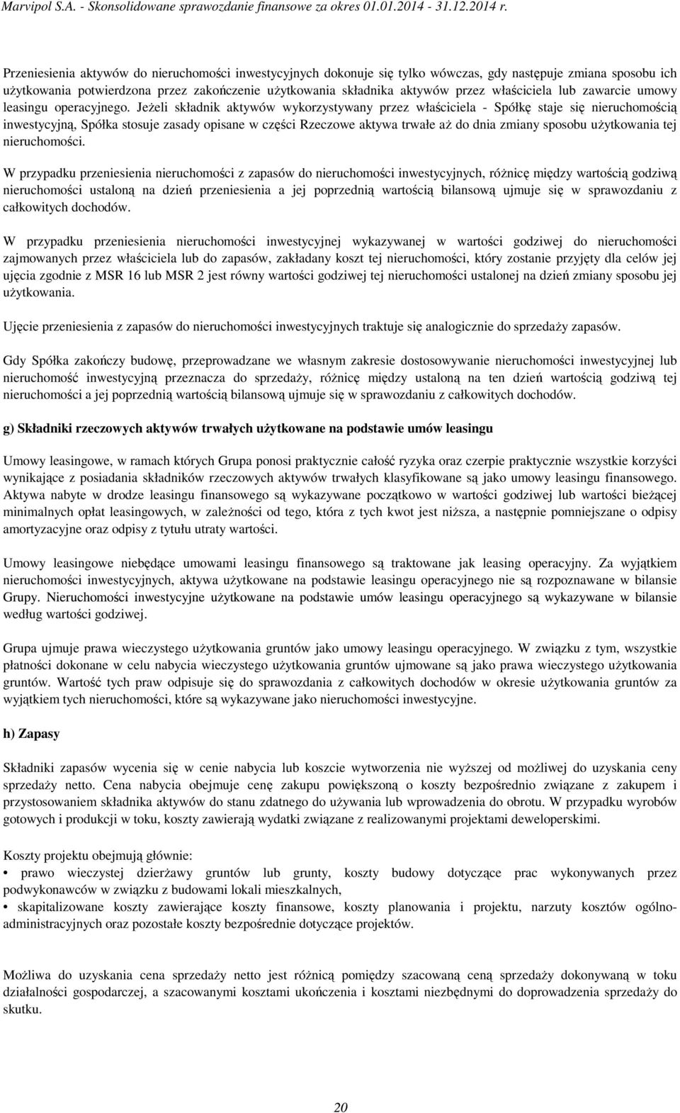 JeŜeli składnik aktywów wykorzystywany przez właściciela - Spółkę staje się nieruchomością inwestycyjną, Spółka stosuje zasady opisane w części Rzeczowe aktywa trwałe aŝ do dnia zmiany sposobu