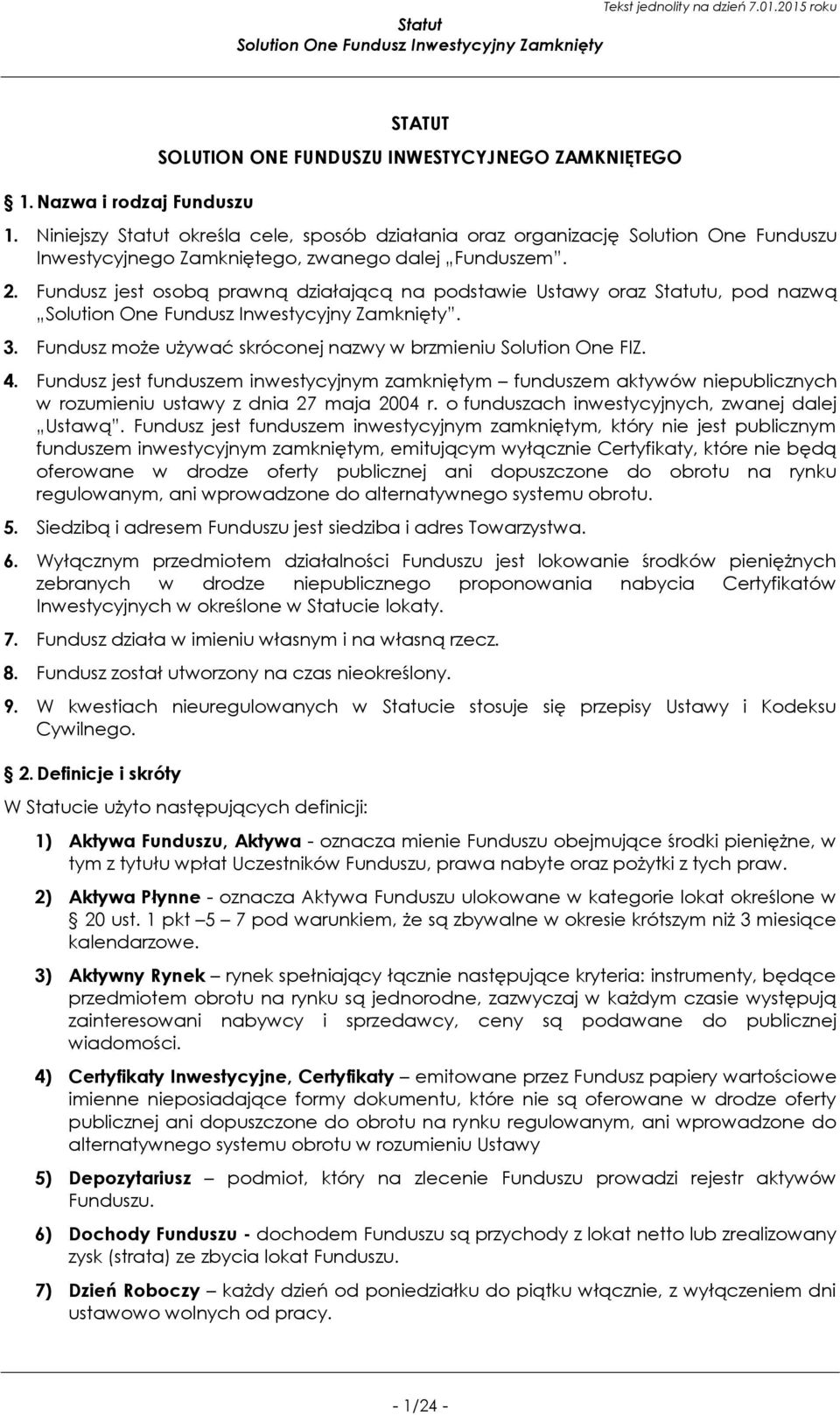 Fundusz jest osobą prawną działającą na podstawie Ustawy oraz Statutu, pod nazwą. 3. Fundusz może używać skróconej nazwy w brzmieniu Solution One FIZ. 4.