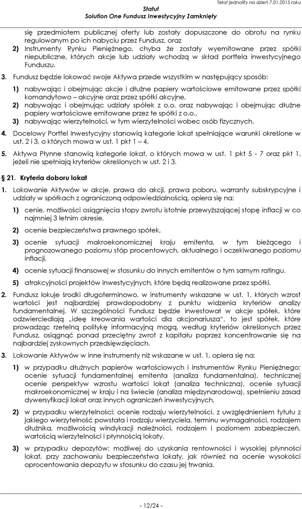 Fundusz będzie lokować swoje Aktywa przede wszystkim w następujący sposób: 1) nabywając i obejmując akcje i dłużne papiery wartościowe emitowane przez spółki komandytowo akcyjne oraz przez spółki