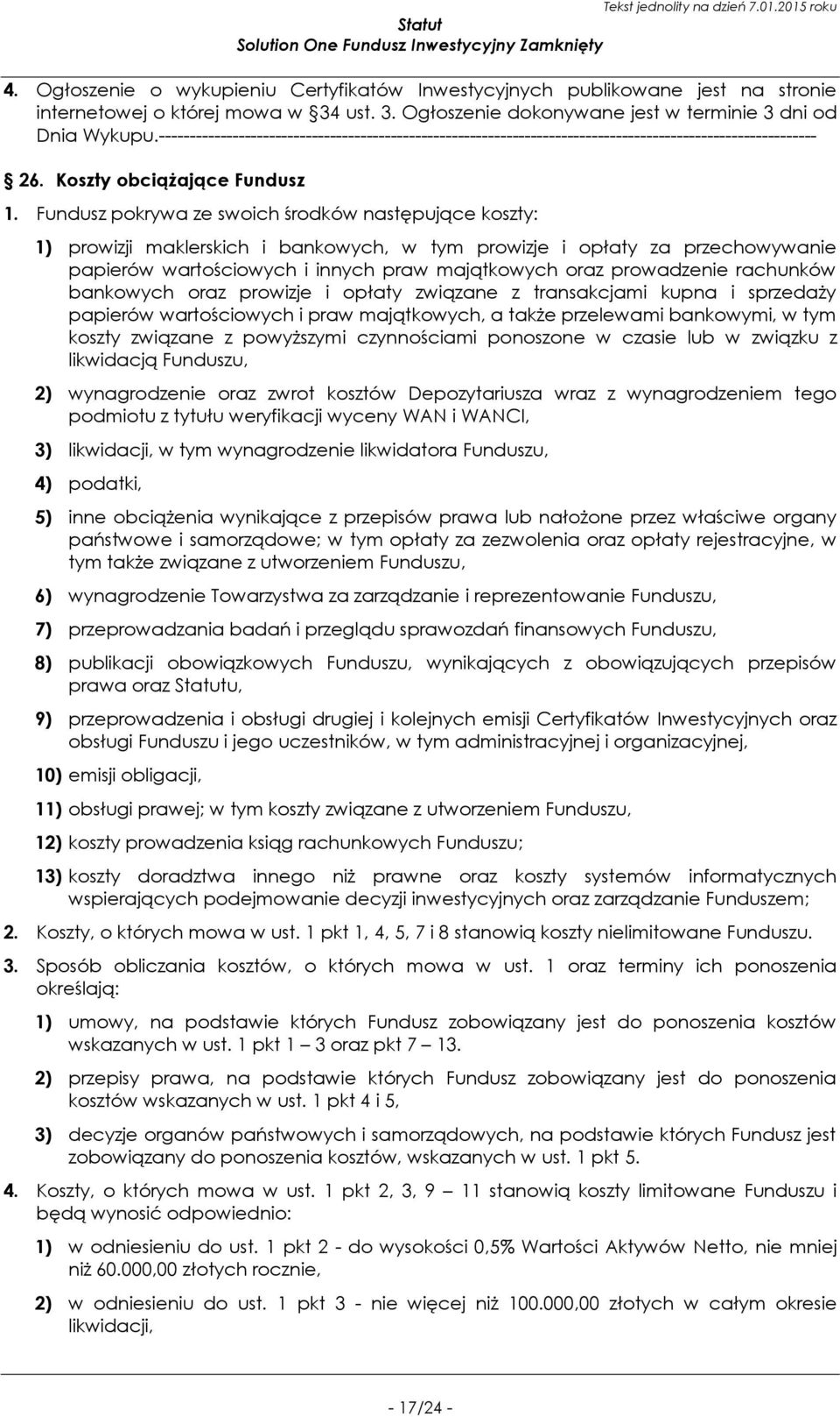 Fundusz pokrywa ze swoich środków następujące koszty: 1) prowizji maklerskich i bankowych, w tym prowizje i opłaty za przechowywanie papierów wartościowych i innych praw majątkowych oraz prowadzenie