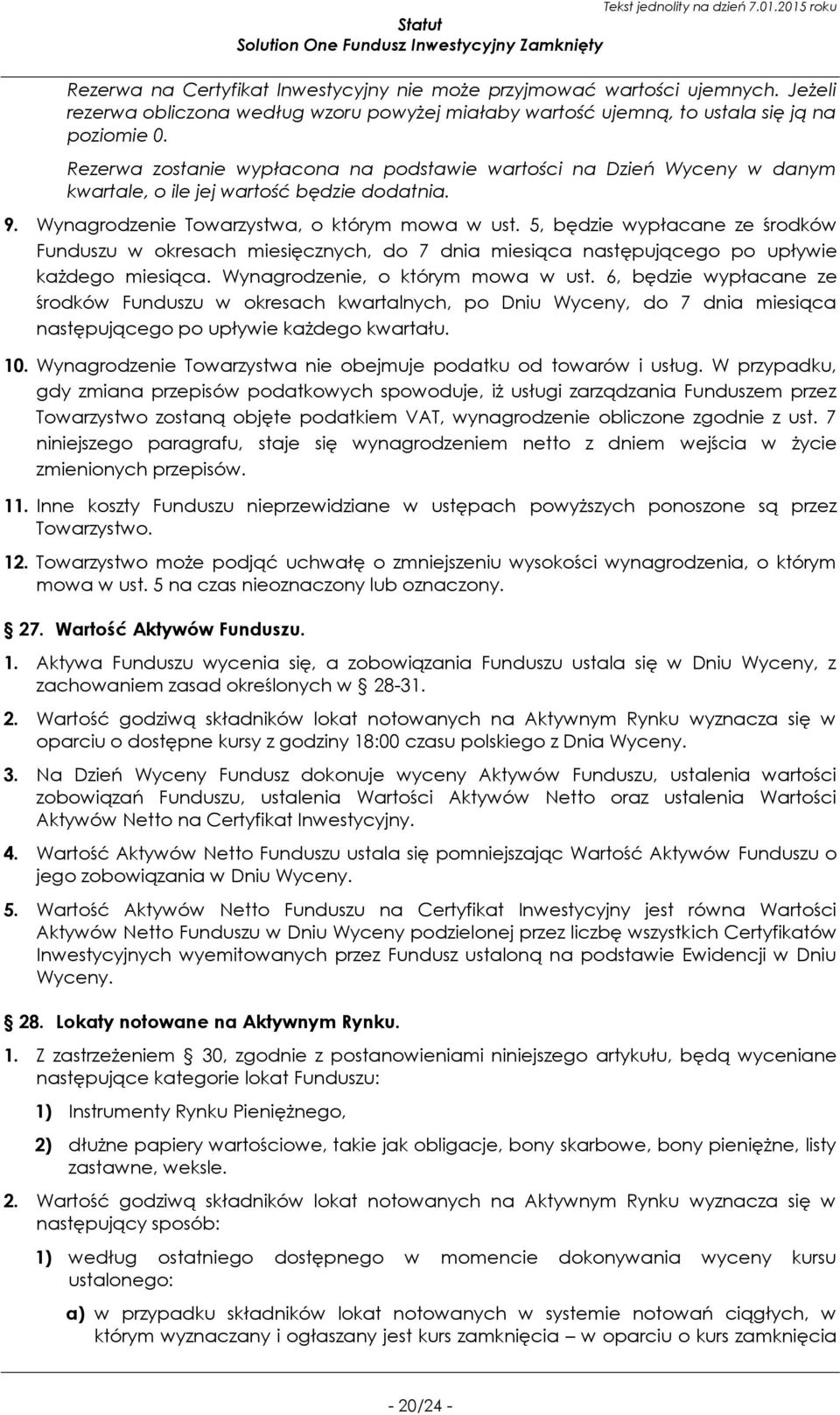 5, będzie wypłacane ze środków Funduszu w okresach miesięcznych, do 7 dnia miesiąca następującego po upływie każdego miesiąca. Wynagrodzenie, o którym mowa w ust.