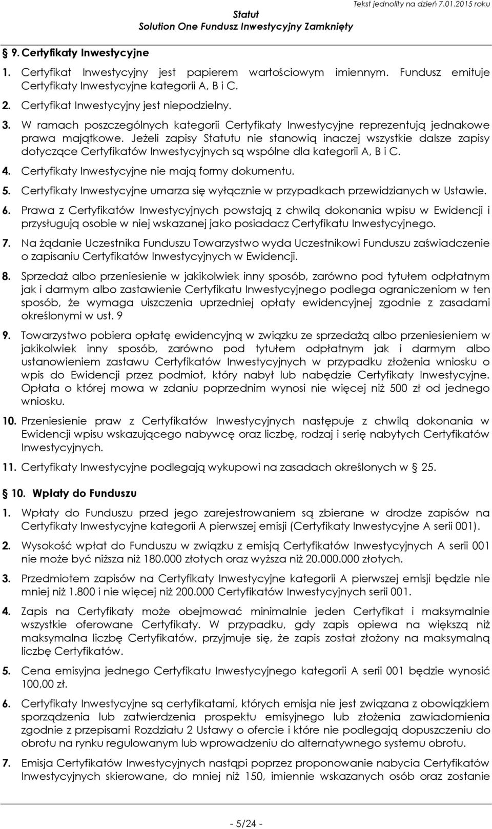 Jeżeli zapisy Statutu nie stanowią inaczej wszystkie dalsze zapisy dotyczące Certyfikatów Inwestycyjnych są wspólne dla kategorii A, B i C. 4. Certyfikaty Inwestycyjne nie mają formy dokumentu. 5.