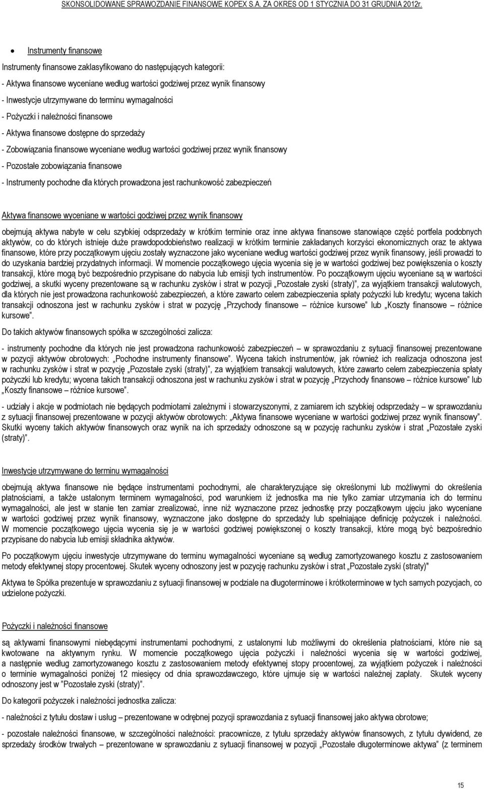 finansowe - Instrumenty pochodne dla których prowadzona jest rachunkowość zabezpieczeń Aktywa finansowe wyceniane w wartości godziwej przez wynik finansowy obejmują aktywa nabyte w celu szybkiej