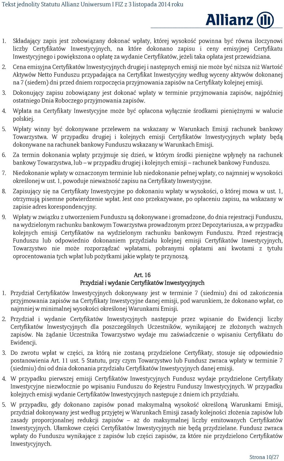 Cena emisyjna Certyfikatów Inwestycyjnych drugiej i następnych emisji nie może być niższa niż Wartość Aktywów Netto Funduszu przypadająca na Certyfikat Inwestycyjny według wyceny aktywów dokonanej na