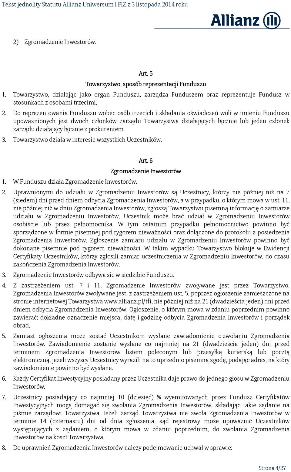 Do reprezentowania Funduszu wobec osób trzecich i składania oświadczeń woli w imieniu Funduszu upoważnionych jest dwóch członków zarządu Towarzystwa działających łącznie lub jeden członek zarządu