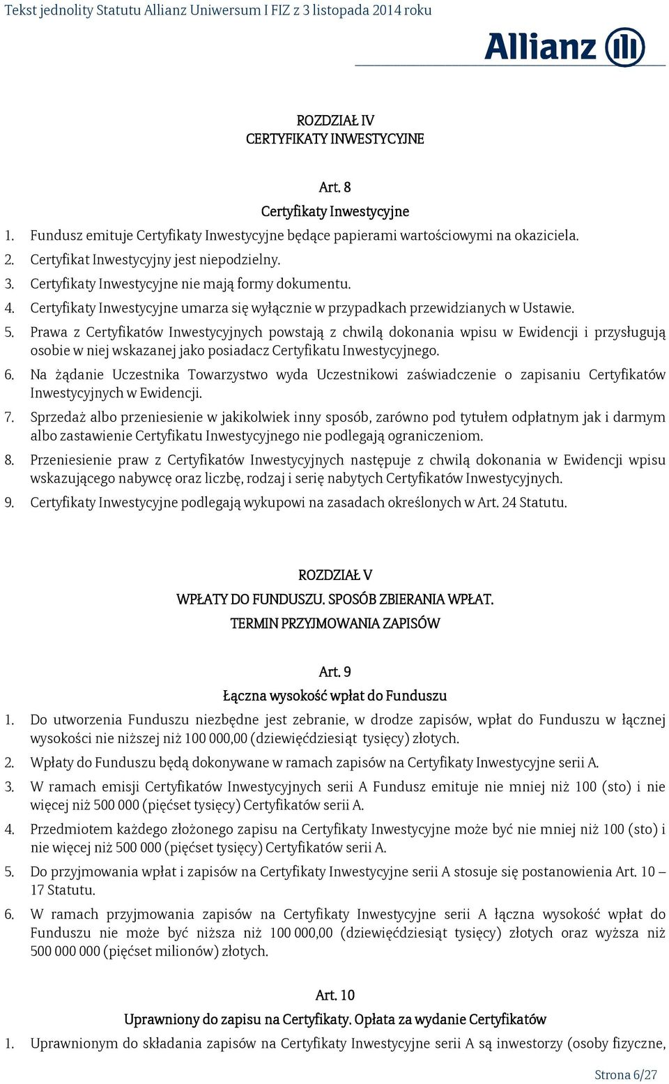 Prawa z Certyfikatów Inwestycyjnych powstają z chwilą dokonania wpisu w Ewidencji i przysługują osobie w niej wskazanej jako posiadacz Certyfikatu Inwestycyjnego. 6.