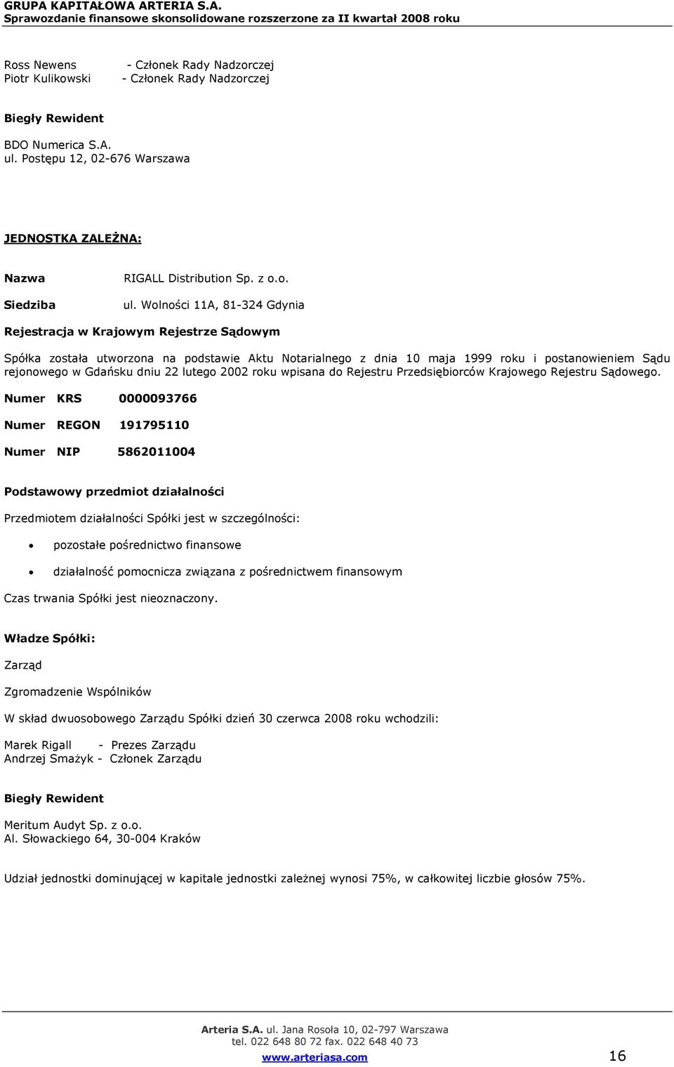 Wolności 11A, 81-324 Gdynia Rejestracja w Krajowym Rejestrze Sądowym Spółka została utworzona na podstawie Aktu Notarialnego z dnia 10 maja 1999 roku i postanowieniem Sądu rejonowego w Gdańsku dniu