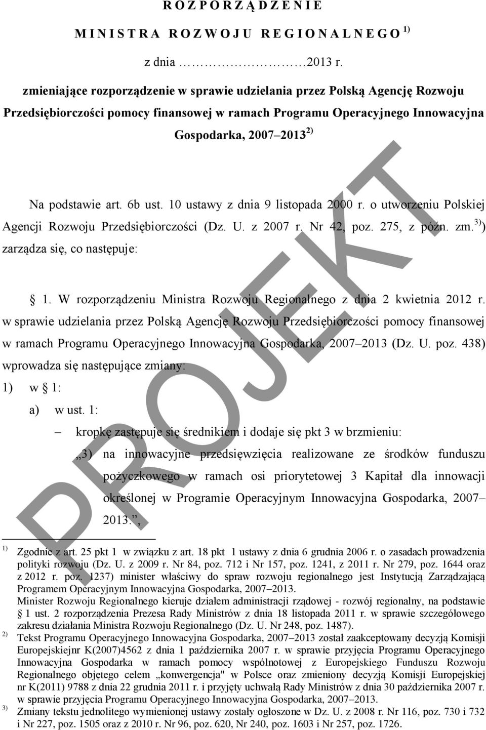 6b ust. 10 ustawy z dnia 9 listopada 2000 r. o utworzeniu Polskiej Agencji Rozwoju Przedsiębiorczości (Dz. U. z 2007 r. Nr 42, poz. 275, z późn. zm. 3) ) zarządza się, co następuje: 1.