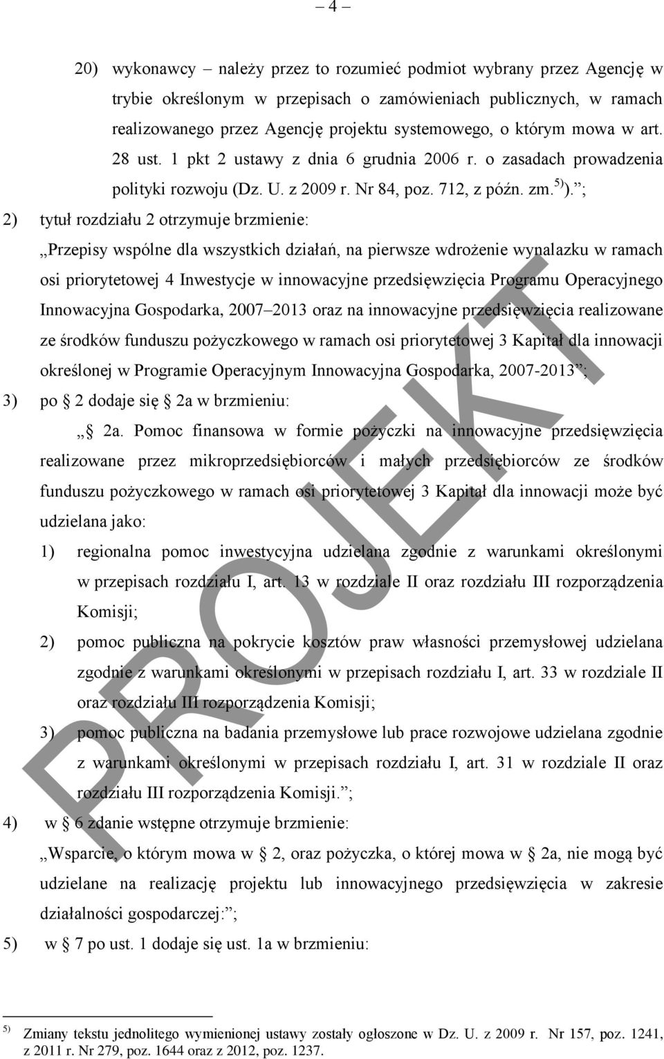 ; 2) tytuł rozdziału 2 otrzymuje brzmienie: Przepisy wspólne dla wszystkich działań, na pierwsze wdrożenie wynalazku w ramach osi priorytetowej 4 Inwestycje w innowacyjne przedsięwzięcia Programu