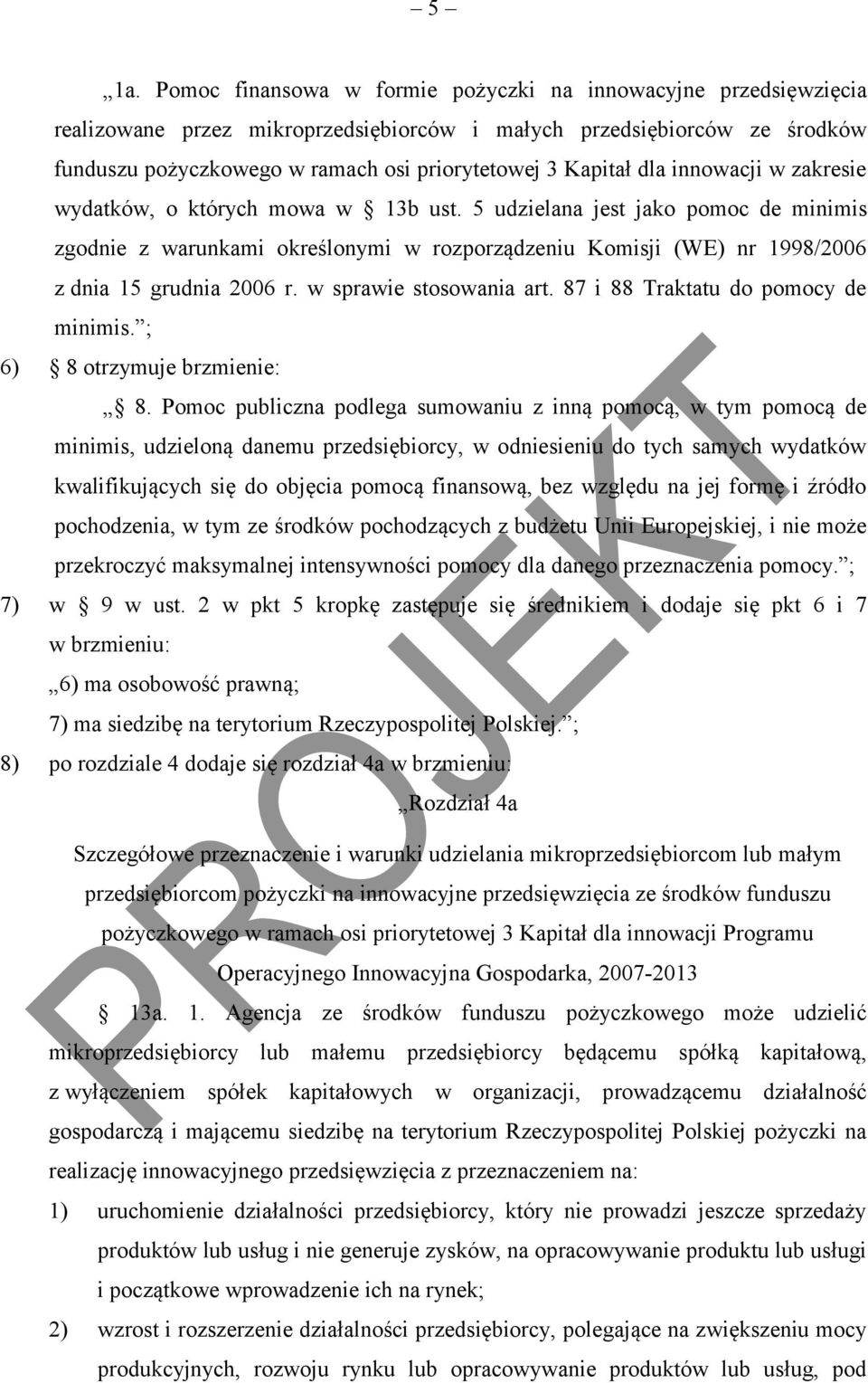 5 udzielana jest jako pomoc de minimis zgodnie z warunkami określonymi w rozporządzeniu Komisji (WE) nr 1998/2006 z dnia 15 grudnia 2006 r. w sprawie stosowania art.