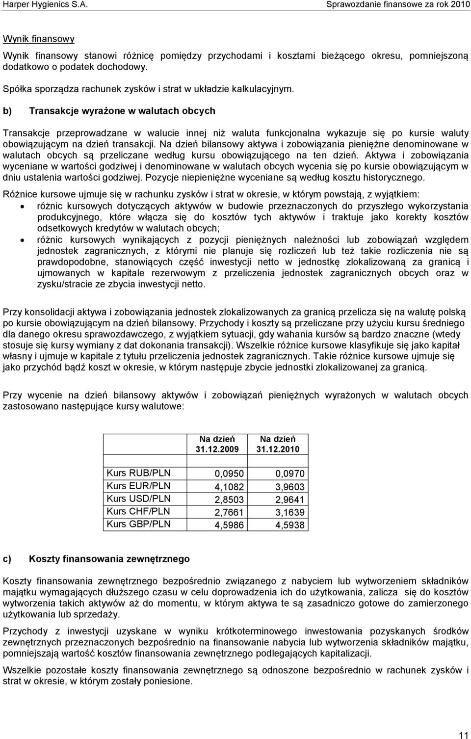 b) Transakcje wyrażone w walutach obcych Transakcje przeprowadzane w walucie innej niż waluta funkcjonalna wykazuje się po kursie waluty obowiązującym na dzień transakcji.