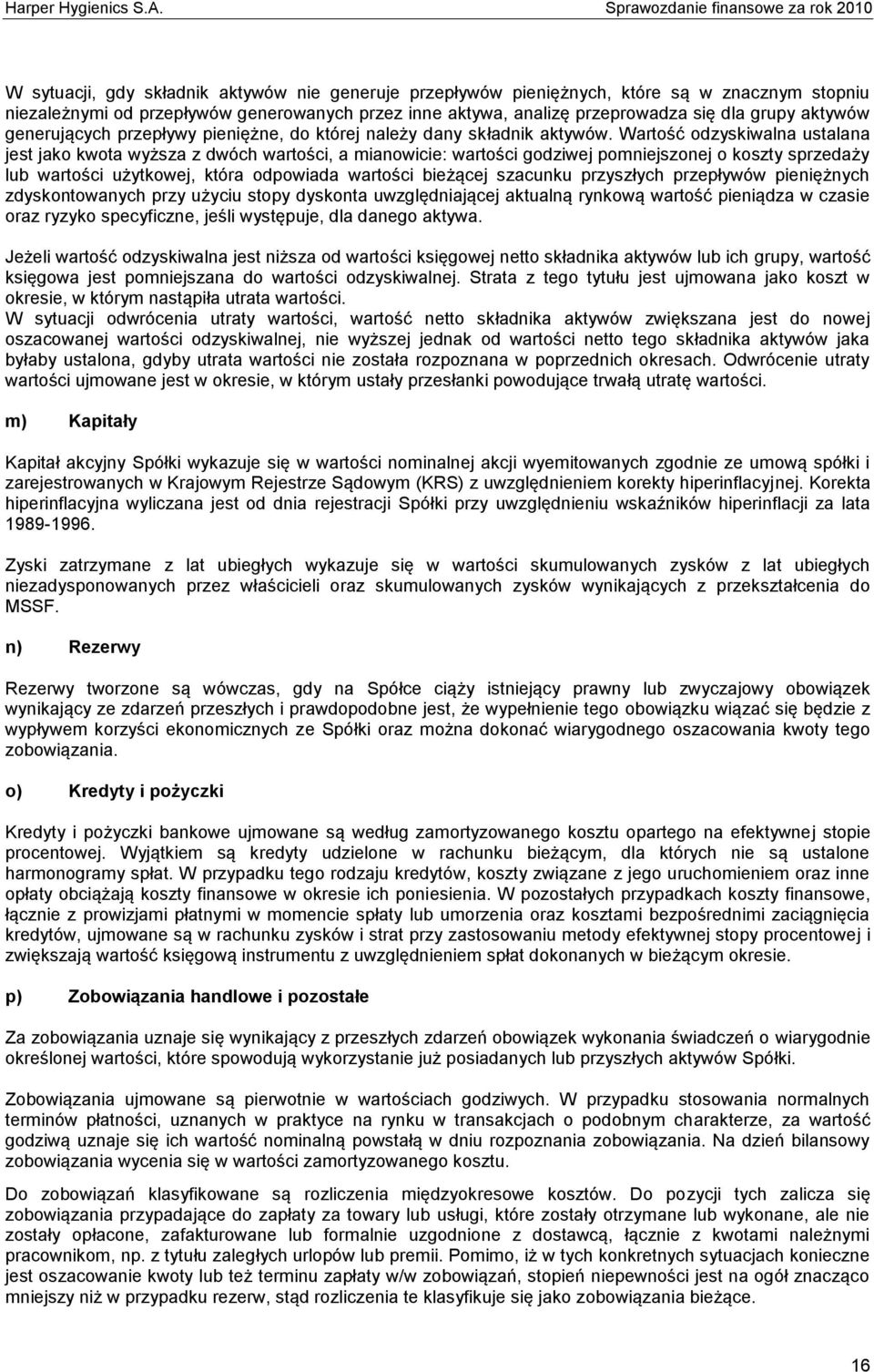 Wartość odzyskiwalna ustalana jest jako kwota wyższa z dwóch wartości, a mianowicie: wartości godziwej pomniejszonej o koszty sprzedaży lub wartości użytkowej, która odpowiada wartości bieżącej