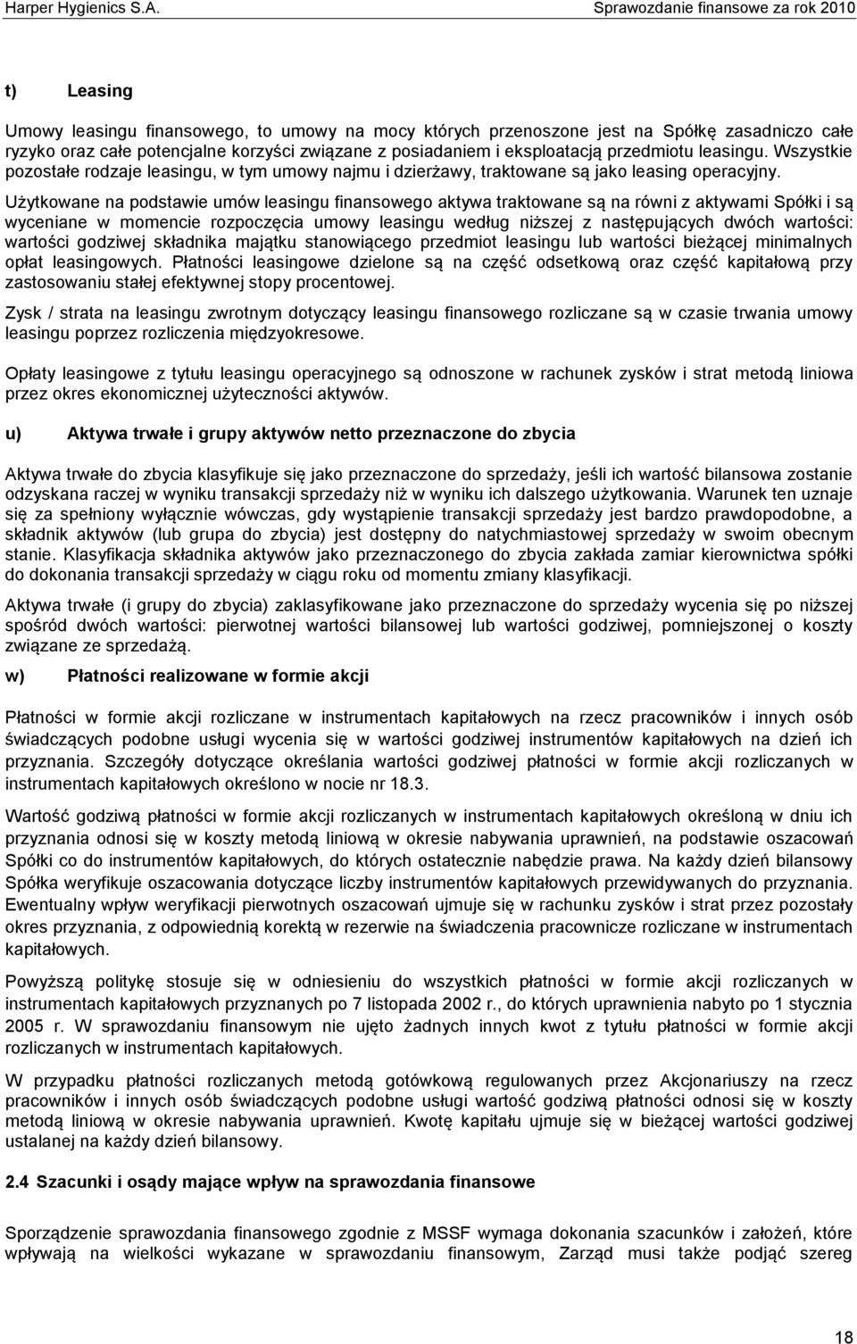 Użytkowane na podstawie umów leasingu finansowego aktywa traktowane są na równi z aktywami Spółki i są wyceniane w momencie rozpoczęcia umowy leasingu według niższej z następujących dwóch wartości: