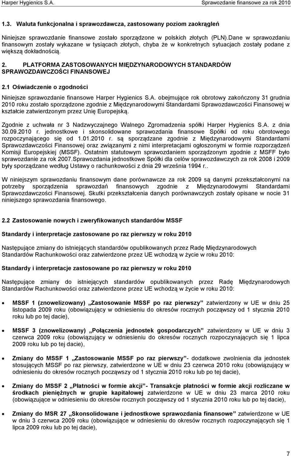 PLATFORMA ZASTOSOWANYCH MIĘDZYNARODOWYCH STANDARDÓW SPRAWOZDAWCZOŚCI FINANSOWEJ 2.1 Oświadczenie o zgodności Niniejsze sprawozdanie finansowe Harper Hygienics S.A. obejmujące rok obrotowy zakończony 31 grudnia 2010 roku zostało sporządzone zgodnie z Międzynarodowymi Standardami Sprawozdawczości Finansowej w kształcie zatwierdzonym przez Unię Europejską.