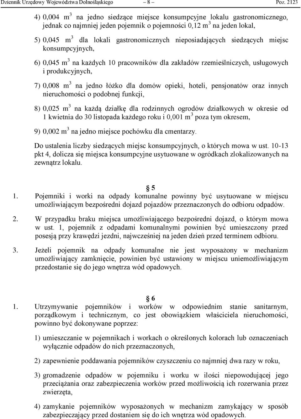 nieposiadających siedzących miejsc konsumpcyjnych, 6) 0,045 m 3 na każdych 10 pracowników dla zakładów rzemieślniczych, usługowych i produkcyjnych, 7) 0,008 m 3 na jedno łóżko dla domów opieki,