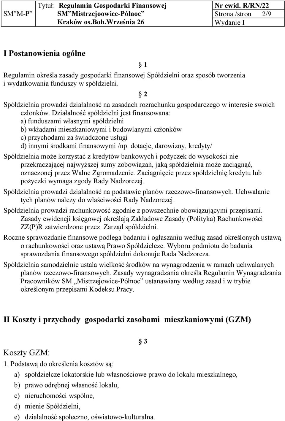 Działalność spółdzielni jest finansowana: a) funduszami własnymi spółdzielni b) wkładami mieszkaniowymi i budowlanymi członków c) przychodami za świadczone usługi d) innymi środkami finansowymi /np.