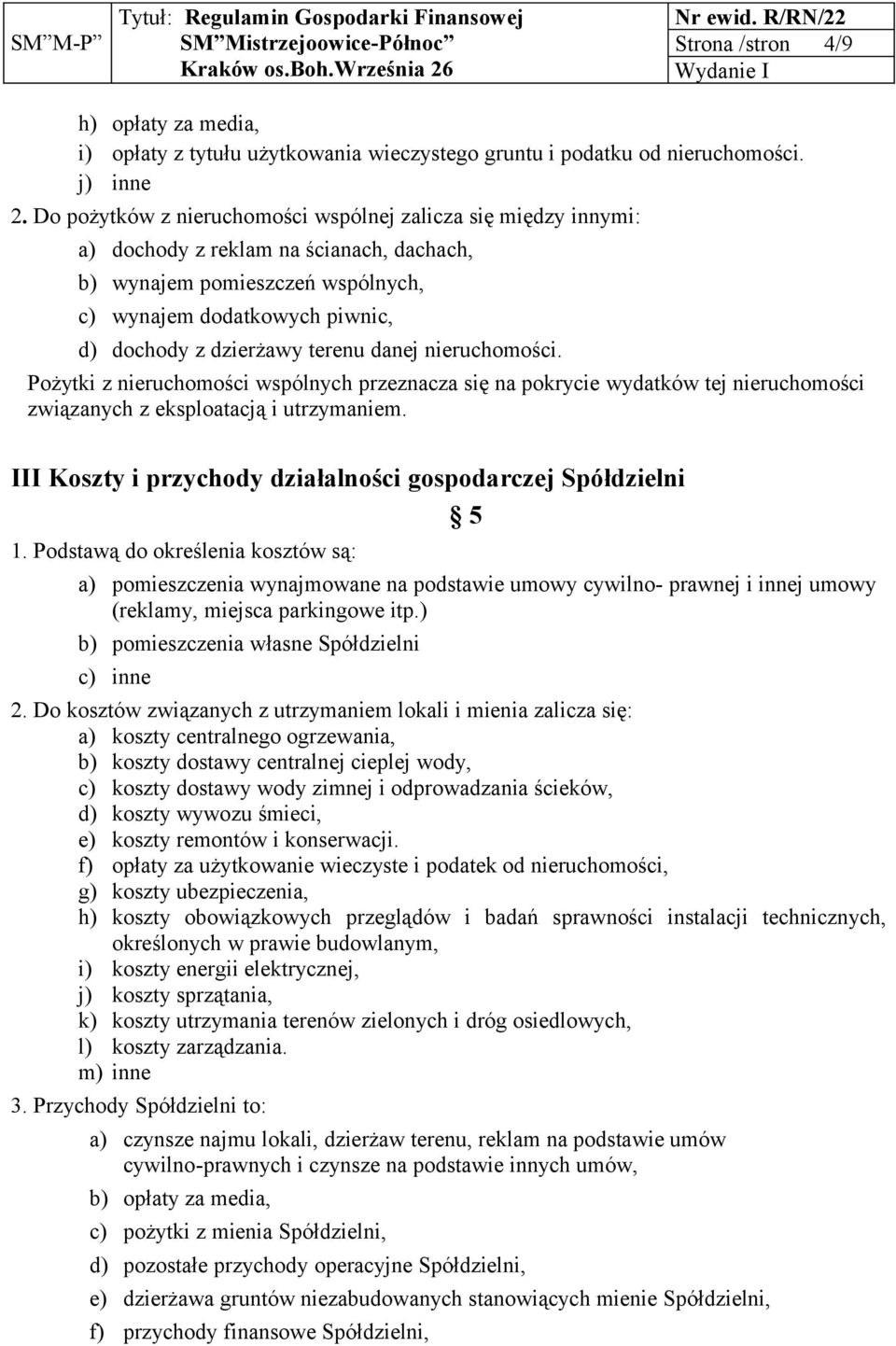 terenu danej nieruchomości. Pożytki z nieruchomości wspólnych przeznacza się na pokrycie wydatków tej nieruchomości związanych z eksploatacją i utrzymaniem.