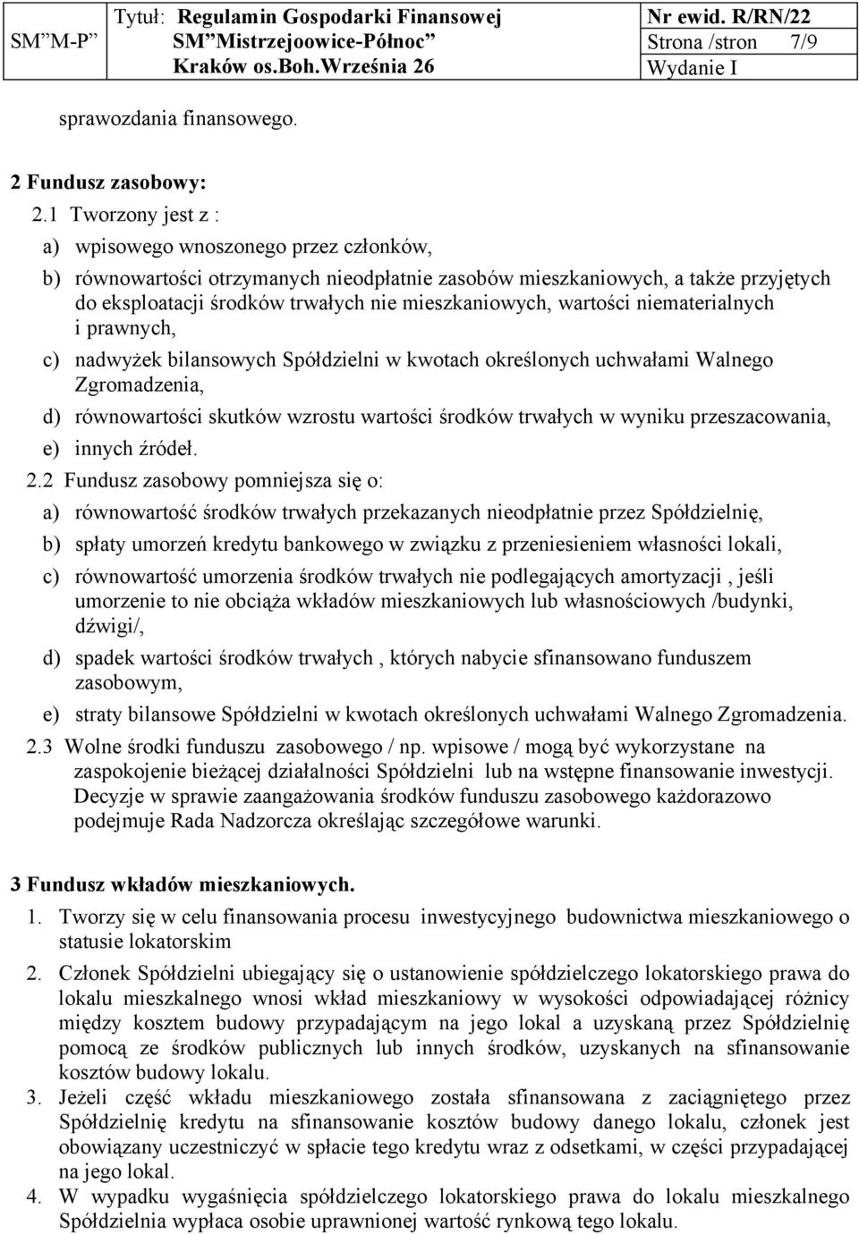 wartości niematerialnych i prawnych, c) nadwyżek bilansowych Spółdzielni w kwotach określonych uchwałami Walnego Zgromadzenia, d) równowartości skutków wzrostu wartości środków trwałych w wyniku