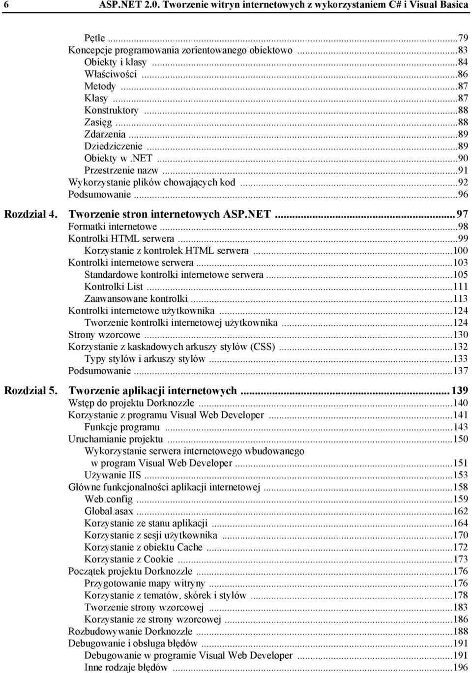 Tworzenie stron internetowych ASP.NET... 97 Formatki internetowe...98 Kontrolki HTML serwera...99 Korzystanie z kontrolek HTML serwera...100 Kontrolki internetowe serwera.